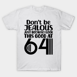 Don't Be Jealous Just Because I Look This Good At 64 T-Shirt